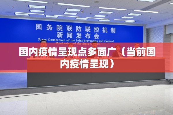 国内疫情呈现点多面广(当前国内疫情呈现) 国内疫情呈现点多面广(当前国内疫情呈现)