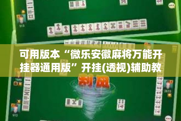 可用版本“微乐安徽麻将万能开挂器通用版”开挂(透视)辅助教程