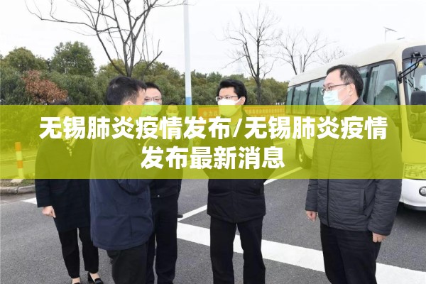 无锡肺炎疫情发布/无锡肺炎疫情发布最新消息