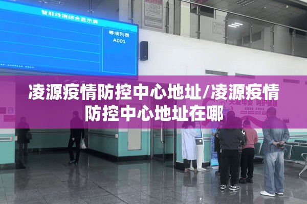 凌源疫情防控中心地址/凌源疫情防控中心地址在哪