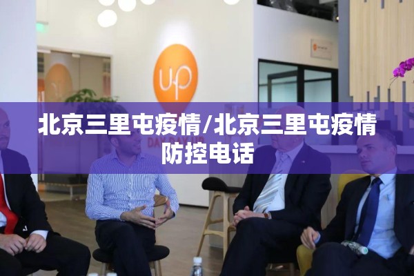 北京三里屯疫情/北京三里屯疫情防控电话 北京三里屯疫情/北京三里屯疫情防控电话