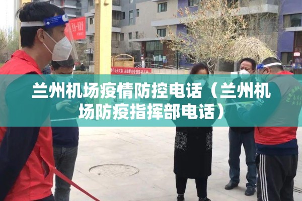 兰州机场疫情防控电话(兰州机场防疫指挥部电话) 兰州机场疫情防控电话(兰州机场防疫指挥部电话)