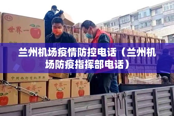 兰州机场疫情防控电话(兰州机场防疫指挥部电话) 兰州机场疫情防控电话(兰州机场防疫指挥部电话)