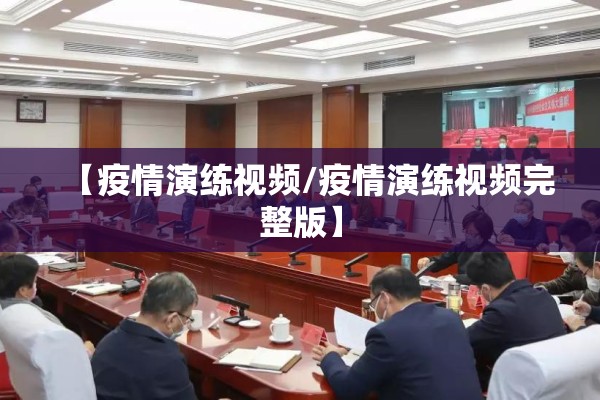 【疫情演练视频/疫情演练视频完整版】 【疫情演练视频/疫情演练视频完整版】