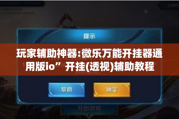 玩家辅助神器:微乐万能开挂器通用版io	”开挂(透视)辅助教程