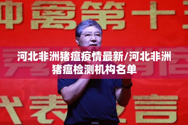 河北非洲猪瘟疫情最新/河北非洲猪瘟检测机构名单