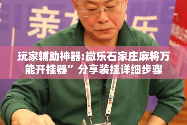 玩家辅助神器:微乐石家庄麻将万能开挂器	”分享装挂详细步骤