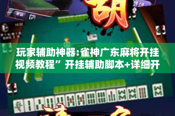 玩家辅助神器:雀神广东麻将开挂视频教程	”开挂辅助脚本+详细开挂安装教程