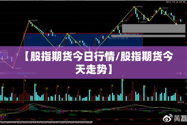 【股指期货今日行情/股指期货今天走势】 【股指期货今日行情/股指期货今天走势】