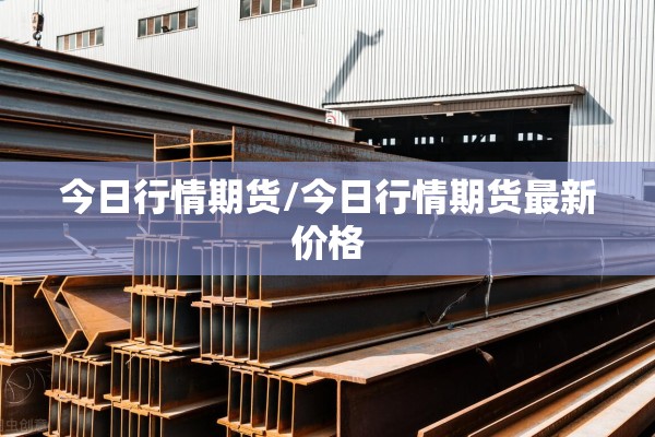 今日行情期货/今日行情期货最新价格
