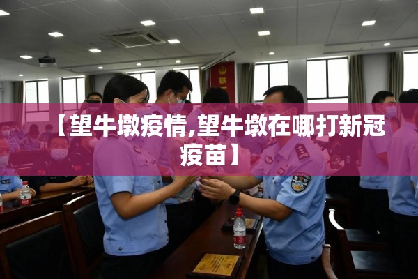 【望牛墩疫情,望牛墩在哪打新冠疫苗】 【望牛墩疫情,望牛墩在哪打新冠疫苗】