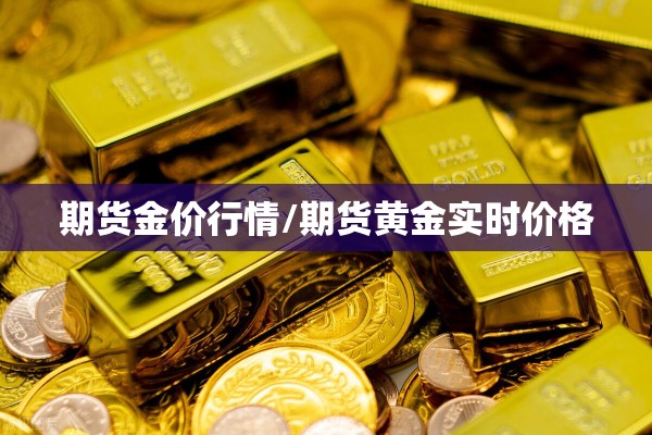 期货金价行情/期货黄金实时价格 期货金价行情/期货黄金实时价格