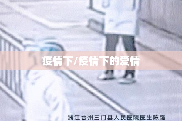 疫情下/疫情下的爱情 疫情下/疫情下的爱情