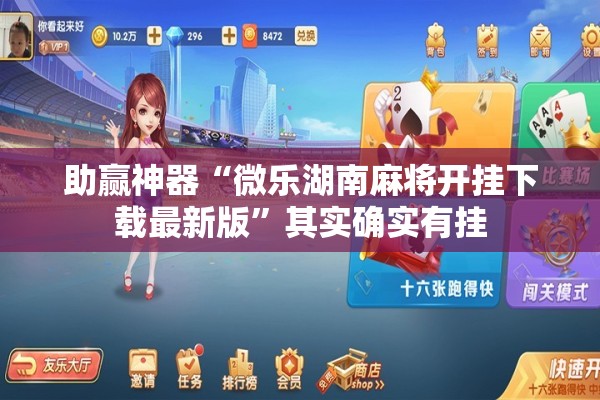 助赢神器“微乐湖南麻将开挂下载最新版”其实确实有挂