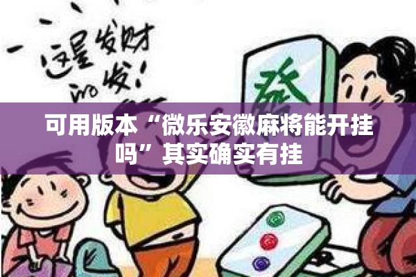 可用版本“微乐安徽麻将能开挂吗”其实确实有挂