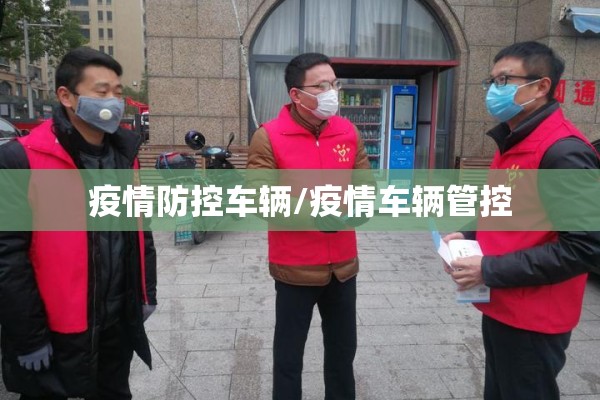 疫情防控车辆/疫情车辆管控 疫情防控车辆/疫情车辆管控