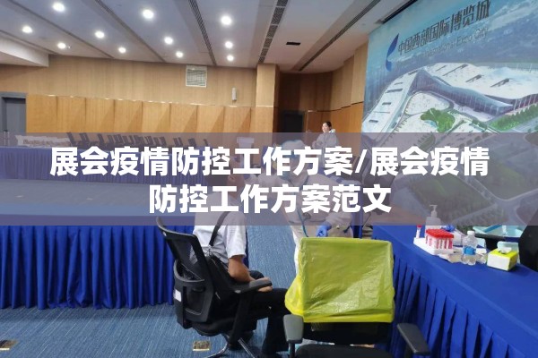 展会疫情防控工作方案/展会疫情防控工作方案范文