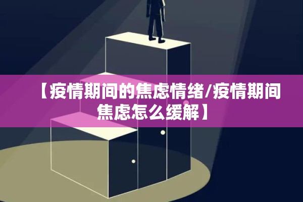 【疫情期间的焦虑情绪/疫情期间焦虑怎么缓解】 【疫情期间的焦虑情绪/疫情期间焦虑怎么缓解】