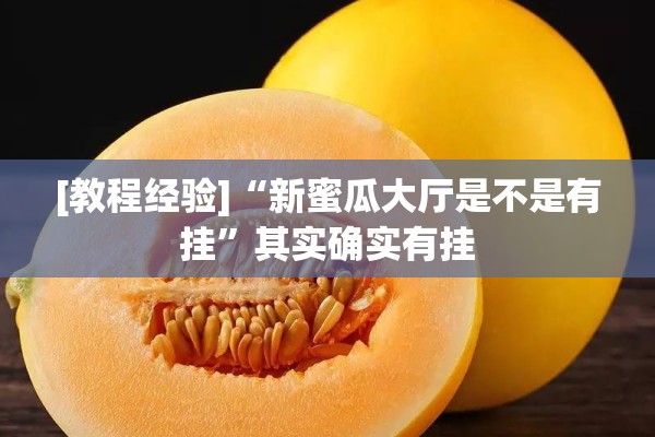 [教程经验]“新蜜瓜大厅是不是有挂	”其实确实有挂