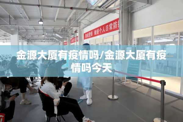 金源大厦有疫情吗/金源大厦有疫情吗今天