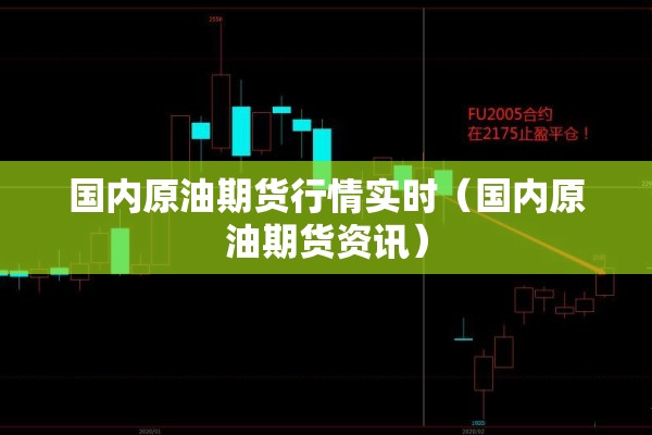 国内原油期货行情实时(国内原油期货资讯) 国内原油期货行情实时(国内原油期货资讯)