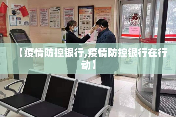 【疫情防控银行,疫情防控银行在行动】 【疫情防控银行,疫情防控银行在行动】