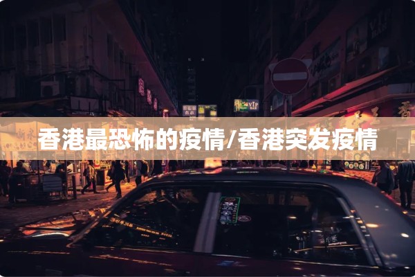 香港最恐怖的疫情/香港突发疫情