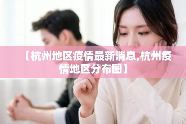 【杭州地区疫情最新消息,杭州疫情地区分布图】 【杭州地区疫情最新消息,杭州疫情地区分布图】