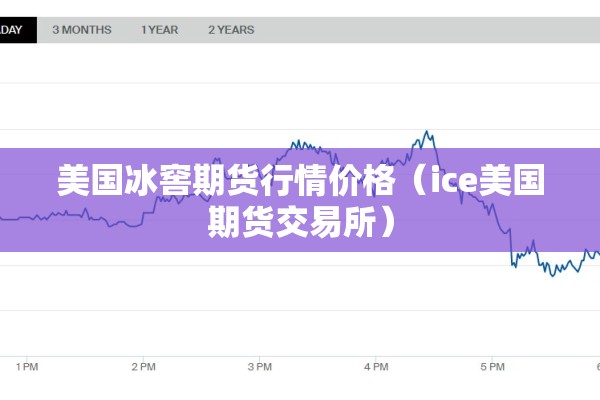美国冰窖期货行情价格(ice美国期货交易所) 美国冰窖期货行情价格(ice美国期货交易所)