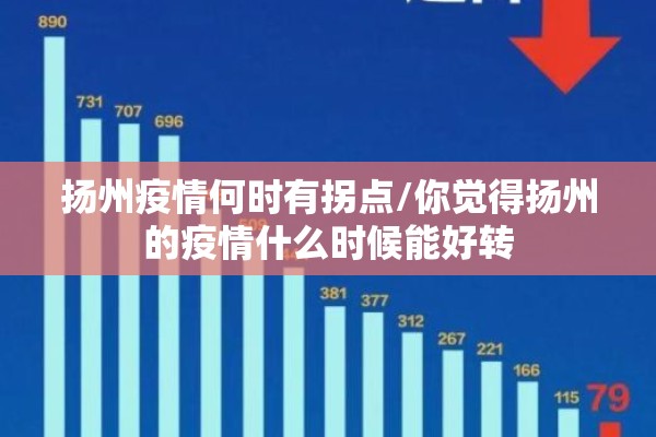 扬州疫情何时有拐点/你觉得扬州的疫情什么时候能好转