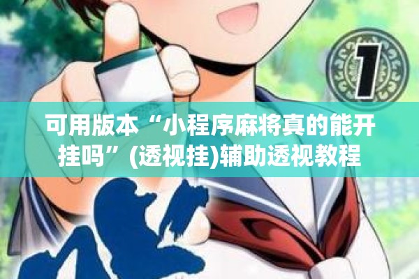 可用版本“小程序麻将真的能开挂吗”(透视挂)辅助透视教程