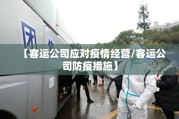 【客运公司应对疫情经营/客运公司防疫措施】