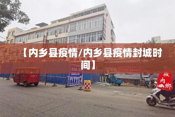 【内乡县疫情/内乡县疫情封城时间】 【内乡县疫情/内乡县疫情封城时间】
