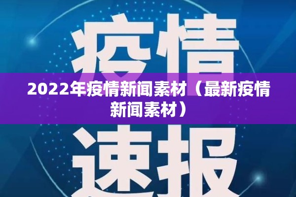 2022年疫情新闻素材（最新疫情新闻素材）