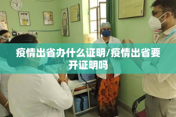 疫情出省办什么证明/疫情出省要开证明吗