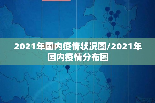 2021年国内疫情状况图/2021年国内疫情分布图