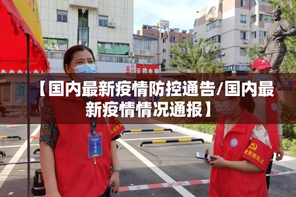 【国内最新疫情防控通告/国内最新疫情情况通报】