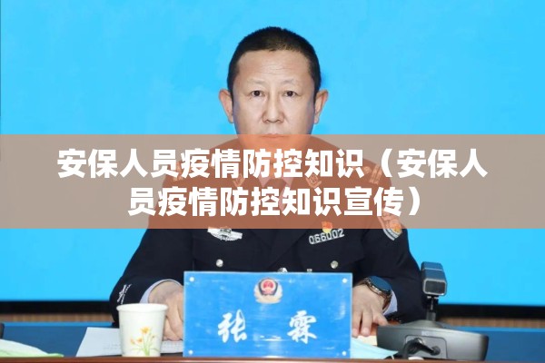 安保人员疫情防控知识（安保人员疫情防控知识宣传）
