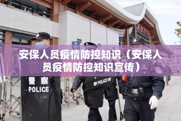 安保人员疫情防控知识（安保人员疫情防控知识宣传）