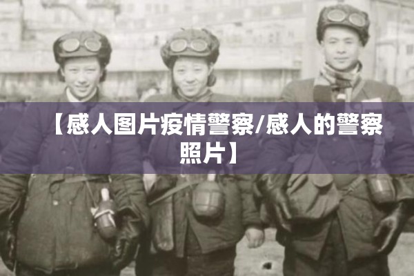 【感人图片疫情警察/感人的警察照片】