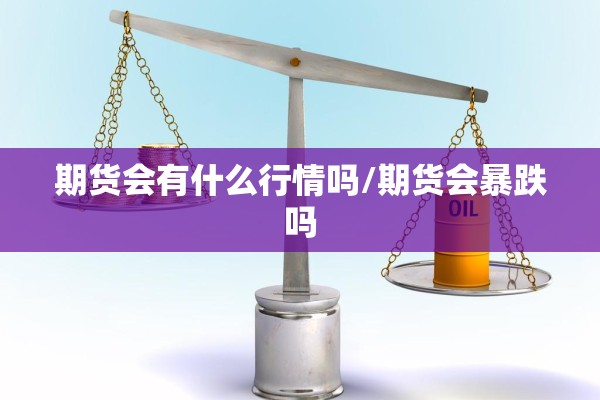 期货会有什么行情吗/期货会暴跌吗