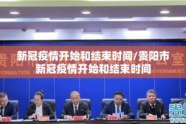 新冠疫情开始和结束时间/贵阳市新冠疫情开始和结束时间