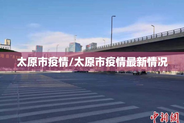 太原市疫情/太原市疫情最新情况 太原市疫情/太原市疫情最新情况