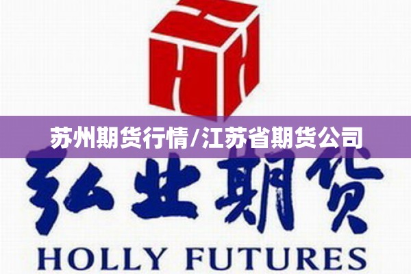 苏州期货行情/江苏省期货公司