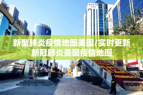 新型肺炎疫情地图美国/实时更新新冠肺炎美国疫情地图