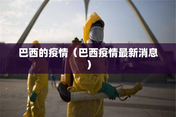 巴西的疫情（巴西疫情最新消息）