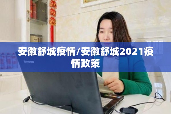 安徽舒城疫情/安徽舒城2021疫情政策 安徽舒城疫情/安徽舒城2021疫情政策