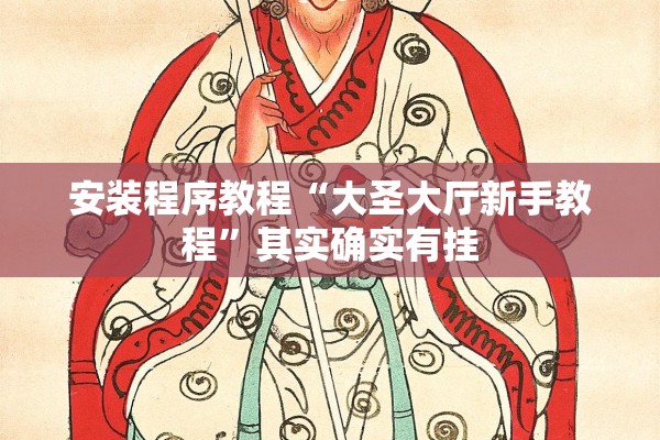 安装程序教程“大圣大厅新手教程	”其实确实有挂