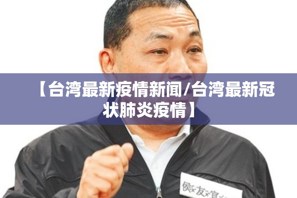 【台湾最新疫情新闻/台湾最新冠状肺炎疫情】