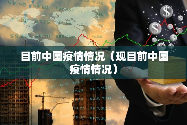 目前中国疫情情况（现目前中国疫情情况）